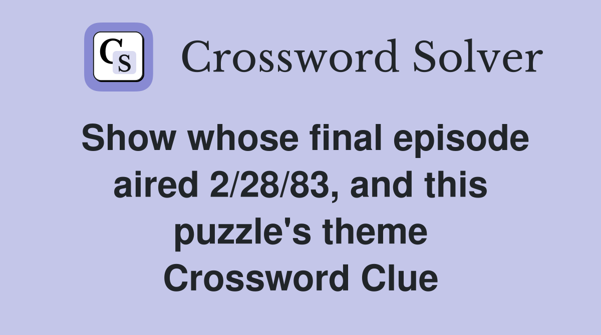 Show whose final episode aired 2/28/83, and this puzzle's theme